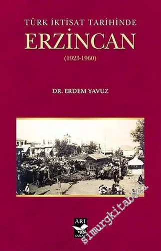 Türk İktisat Tarihinde Erzincan 1923 - 1960 -         2018