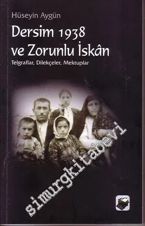 Dersim 1938 ve Zorunlu İskan: Telgraflar, Dilekçeler, Mektuplar -