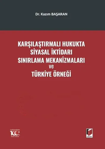 Karşılaştırmalı Hukukta Siyasal İktidarı Sınırlama Mekanizmaları ve Türkiye Örneği