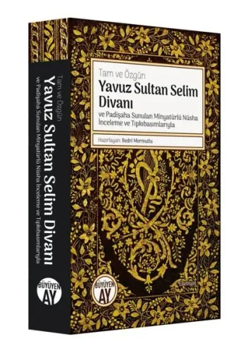 Yavuz Sultan Selim Divanı ve Padişaha Sunulan Minyatürlü Nüsha İnceleme ve Tıpkıbasımlarıyla; Tam ve Özgün