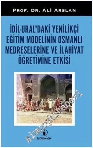 İdil - Ural'daki Yenilikçi Eğitim Modelinin Osmanlı Medreselerine Ve İlahiyat Öğretimine Etkisi -         2022