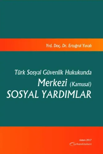 Turhan Türk Sosyal Güvenlik Hukukunda Merkezi (Kamusal) Sosyal Yardımlar - Ertuğrul Yuvalı