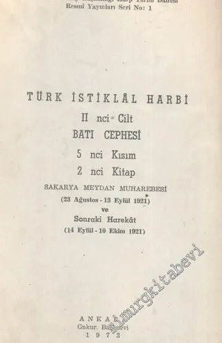 Türk İstiklal Harbi 2. Cilt: Batı Cephesi 5. Kısım, 2. Kitap Sakarya Meydan Muharebesi ( 23 Ağustos - 13 Eylül 1921 ) ve Sonraki Harekat ( 14 Eylül - 10 Ekim 1921 )  -        1973