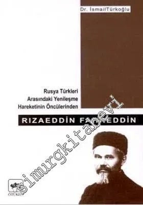 Rızaeddin Fahreddin: Rusya Türkleri Arasındaki Yenileşme Hareketinin Öncülerinden  ( 1558 - 1936 ) -        2000