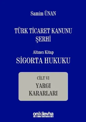 Türk Ticaret Kanunu Şerhi Altıncı Kitap: Sigorta Hukuku- Cilt VI - Yargı Kararları