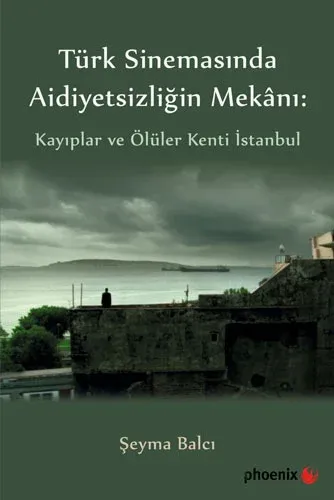 Türkiye Sinemasında Aidiyetsizliğin Mekanı: Kayıplar ve Ölüler Kenti İstanbul