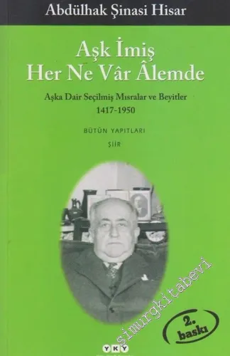 Aşk İmiş Her Ne Vâr Âlemde: Aşka Dair Seçilmiş Mısralar ve Beyitler 1417 - 1950 -        2012