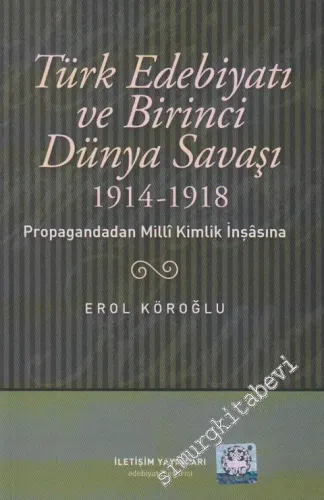 Türk Edebiyatı ve Birinci Dünya Savaşı: Propagandadan Milli Kimlik İnşâsına 1914 - 1918 -         2010