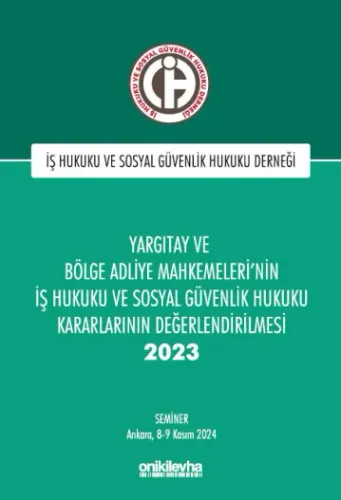 Yargıtay ve Bölge Adliye Mahkemeleri'nin İş Hukuku ve Sosyal Güvenlik Hukuku Kararlarının Değerlendirilmesi Semineri 2023