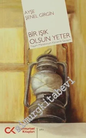 Bir Işık Olsun Yeter: Yaşam Maratonum - Kanserle Savaşım -