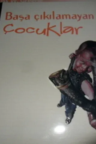 Başa Çıkılamayan Çocuklar