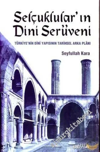 Selçuklular'ın Dini Serüveni: Türkiye'nin Dini Yapısının Tarihsel Arka Planı -        2006