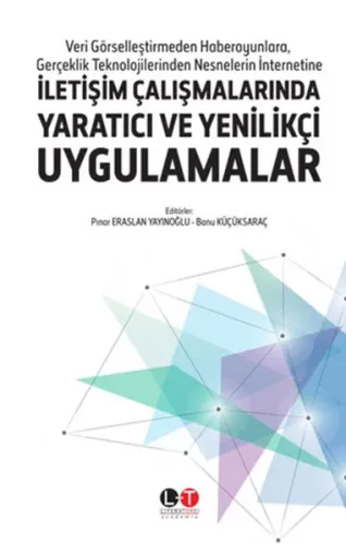 İletişim Çalışmalarında Yaratıcı ve Yenilikçi Uygulamalar; Veri Görselleştirmeden Haberoyunlara, Gerçeklik Teknolojilerinden Nesnelerin İnternetine