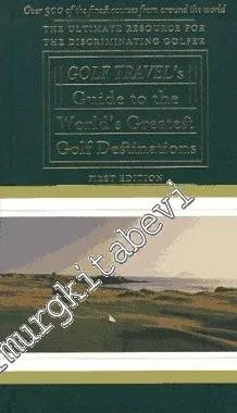 Golf Travel's Guide to the World's Greatest Golf Destinations: The Ultimate Resource for the Discriminating Golfer -