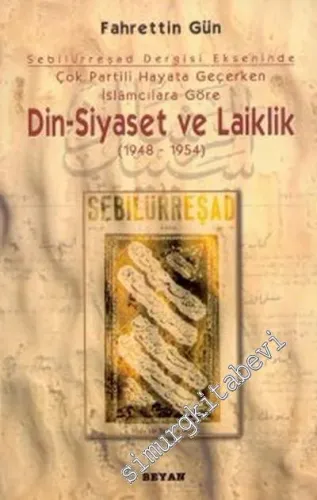 Din - Siyaset  ve Laiklik (1948 - 1954) :   Sebilürreşad Dergisi Ekseninde Çok Partili Hayata Geçerken İslamcılara Göre  -        2001