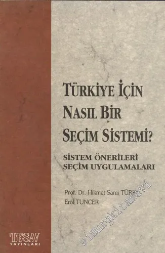 Türkiye İçin Nasıl Bir Seçim Sistemi ? Sistem Önerileri Seçim Uygulamaları -