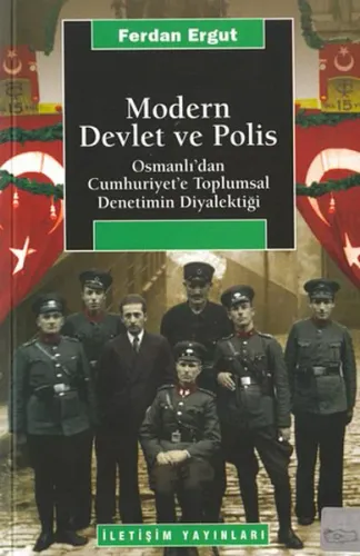 Modern Devlet ve Polis; Osmanlı'dan Cumhuriyet'e Toplumsal Denetimin Diyalektiği