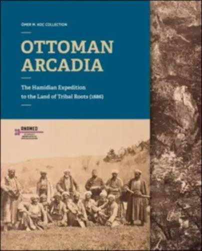 Ottoman Arcadıa; The Hamidian Expedition To The Land Of Tribal Roots (1886)
