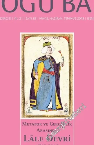 Doğu Batı: Üç Aylık Düşünce Dergisi, Dosya: Metafor ve Gerçeklik Arasında Lale Devri 1718 - 2018 - Sayı: 85    Yıl: 21  Mayıs, Haziran, Temmuz