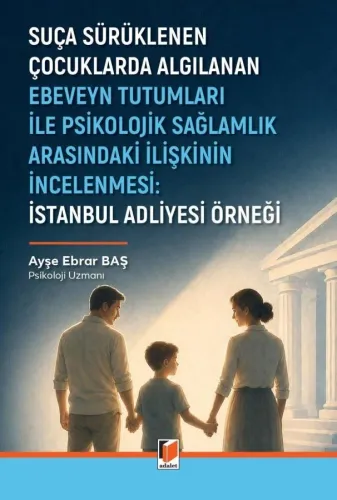 Suça Sürüklenen Çocuklarda Algılanan Ebeveyn Tutumları İle Psikolojik Sağlamlık Arasındaki İlişkinin İncelenmesi