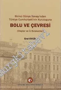 Birinci Dünya Savaşı'ndan Türkiye Cumhuriyeti'nin Kuruluşuna Bolu ve Çevresi ( Olaylar ve İz Bırakanlar)  -