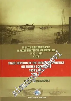 İngiliz Belgelerine Göre Trabzon Vilayeti Ticari Raporları 1830-1914 (3 Cilt TAKIM) = Trade Reports Of The Trebizond Province On British Documents 1830 - 1914 (3 Volume Set) -
