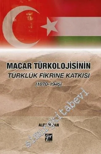 Macar Türkolojisinin Türklük Fikrine Katkısı 1870 - 1945 -         2020