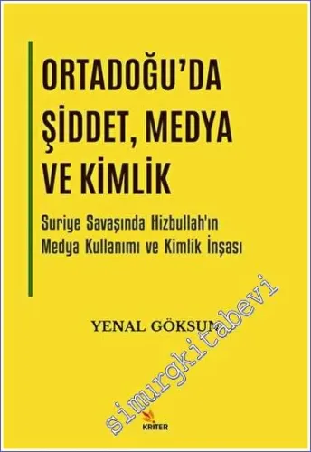 Ortadoğu'da Şiddet, Medya ve Kimlik Suriye Savaşında Hizbullah'ın Medya Kullanımı ve Kimlik İnşası -         2023
