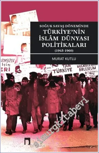 Soğuk Savaş Döneminde Türkiye’nin İslâm Dünyası Politikaları (1945-1960) -