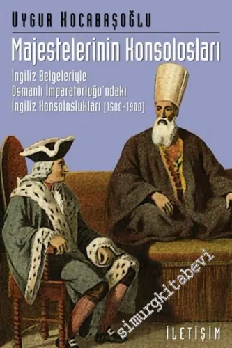 Majestelerinin Konsolosları: İngiliz Belgeleriyle Osmanlı İmparatorluğundaki İngiliz Konsoloslukları ( 1580 - 1900 ) -        2004