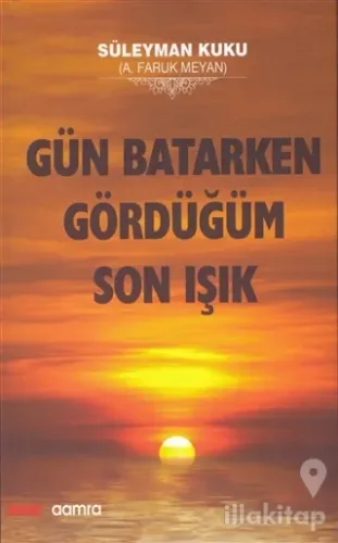 Gün Batarken Gördüğüm Son Işık (Ciltli)
