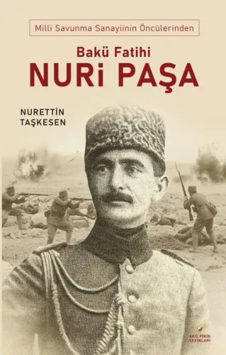 Milli Savunma Sanayinin Öncülerinden  BAKÜ FATİHİ NURİ PAŞA