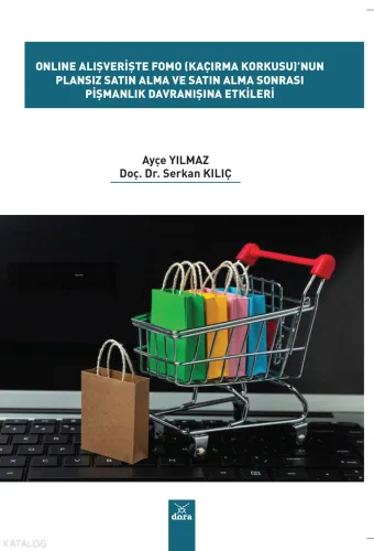 Online Alişverişte Fomo (Kaçirma Korkusu)’Nun Plansiz Satin Alma Ve Satin Alma Sonrasi Pişmanlik Davranişina Etkileri