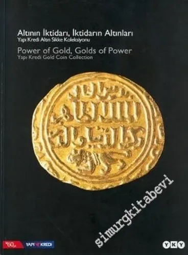 Altının İktidarı, İktidarın Altınları: Yapı Kredi Altın Sikke Koleksiyonu = Power of Gold, Golds of Power: Yapı Kredi Gold Coin Collection -        2004