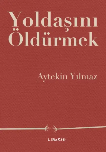 Yoldaşını Öldürmek - Aytekin Yılmaz - Liberte Yayınları
