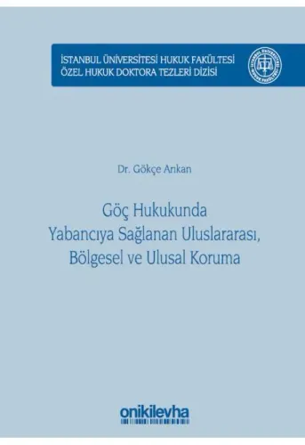 Göç Hukukunda Yabancıya Sağlanan Uluslararası, Bölgesel ve Ulusal Koruma