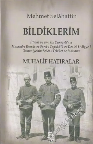 Bildiklerim: İttihat ve Terakki Cemiyeti'nin Maksad - ı Teessüs ve Suret - i Teşekkülü ve Devlet - i Aliyye -  i Osmaniyye'nin Sebeb - i Felaket ve İnkısamı  ( Muhalif Hatıralar ) -        2006