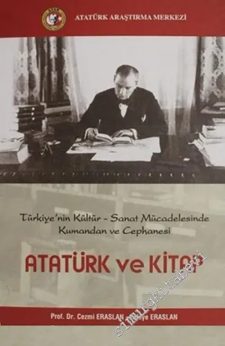 Atatürk ve Kitap: Türkiye'nin Kültür, Sanat Mücadelesinde Kumandan ve Cephanesi -        2012