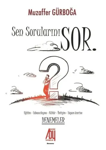 Sen Sorularını Sor; Eğitim - Yabancılaşma - Kültür - İletişim - Yaşam Üzerine Denemeler