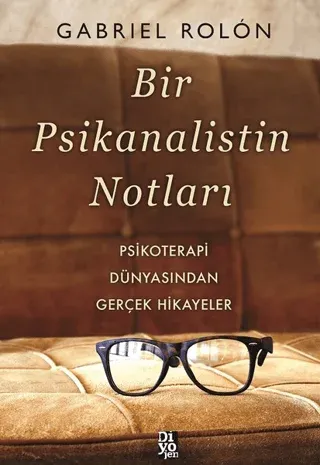Bir Psikanalistin Notları Psikoterapi Dünyasından Gerçek Hikayeler