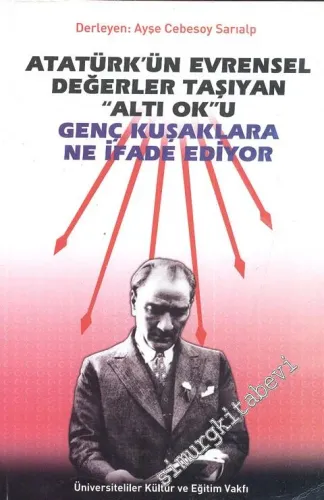 Atatürk'ün Evrensel Değerler Taşıyan “Altı Ok”u Genç Kuşaklara İfade Ediyor  -