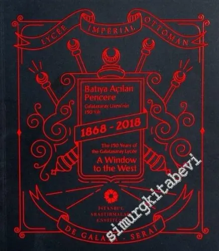 Batıya Açılan Pencere Galatasaray Lisesi'nin 150 Yılı 1868-2018 = A Window to the West 150 Years of the Galatasaray Lycée 1868-2018 -