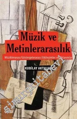 Müzik ve Metinlerarasılık: Müziklerarası Göstergelerarası Etkileşimler ve Aktarımlar -         2017