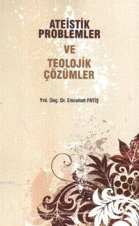 Ateistik Problemler ve Teolojik Çözümler