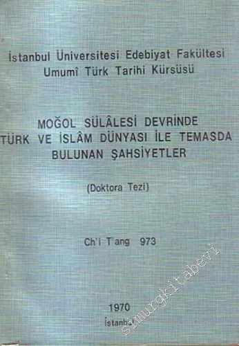Moğol Sülalesi Devrinde Türk ve İslam Dünyası ile Temasda Bulunan Şahsiyetler (Doktora Tezi) -        1970
