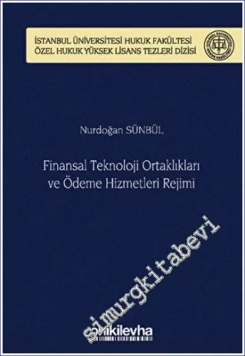 Finansal Teknoloji Ortaklıkları ve Ödeme Hizmetleri Rejimi İstanbul Üniversitesi Hukuk Fakültesi Özel Hukuk Yüksek Lisans Tezleri Dizisi No: 70 -         2023