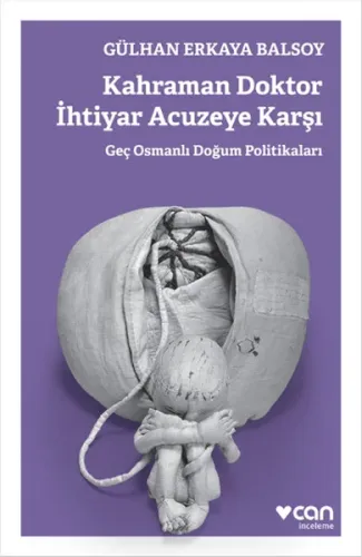 Kahraman Doktor İhtiyar Acuzeye Karşı; Geç Osmanlı Doğum Politikaları