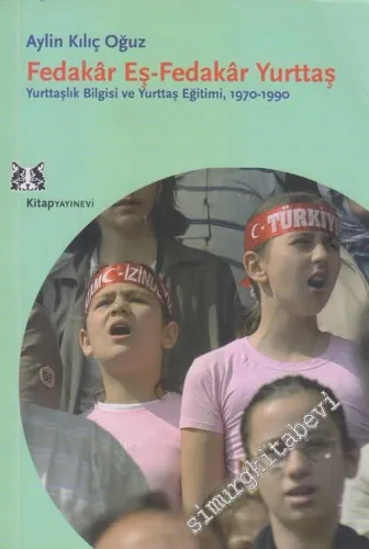 Fedakâr Eş - Fedakâr Yurttaş: Yurttaşlık Bilgisi ve Yurttaş Eğitimi 1970-1990 -        2007