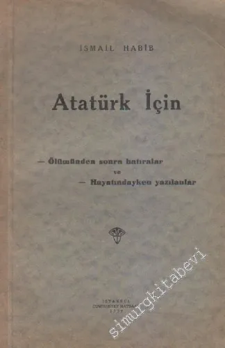 Atatürk İçin: Ölümünden Sonra Hatıralar ve Hayatındayken Yazılanlar -        1939