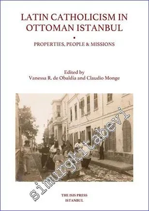 Latin Catholicism in Ottoman Istanbul: Properties People and Missions -